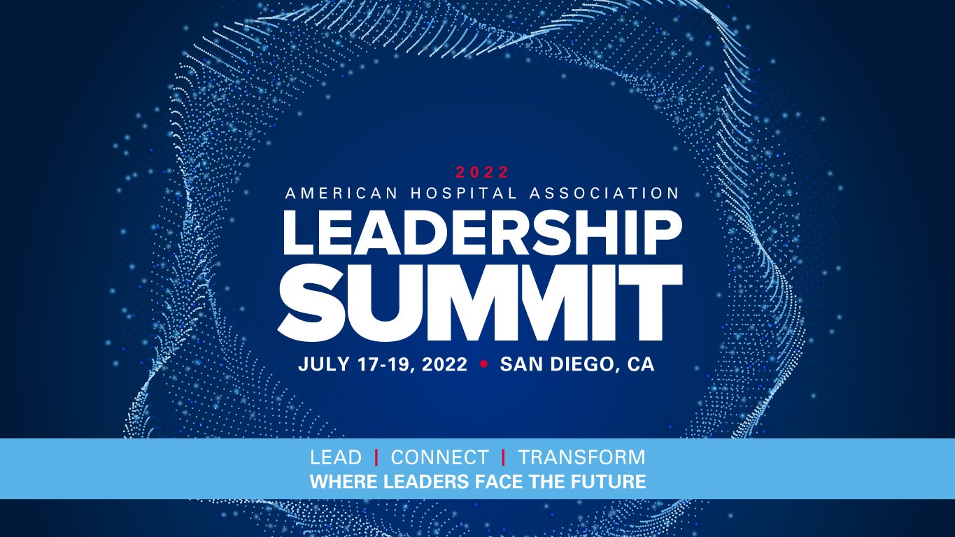 2022 American Hospital Association | Leadership Summit, July 17-19, 2022 - San Diego, CA - Lead | Connect | Transform - Where Leaders Face The Future